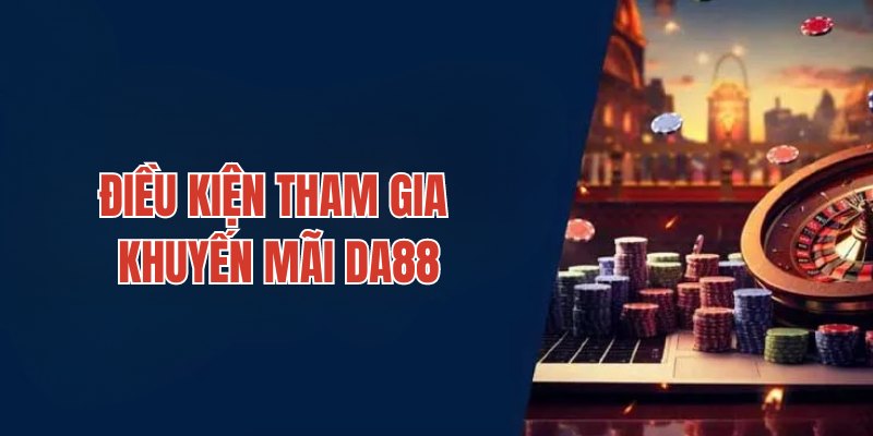 Điều kiện để người chơi được tham gia ưu đãi tại DA88