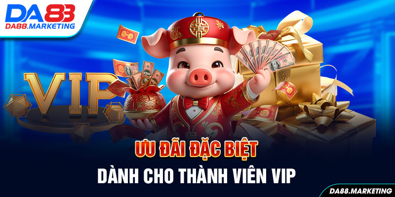 Ưu đãi đặc biệt dành cho thành viên Da88 (VIP)